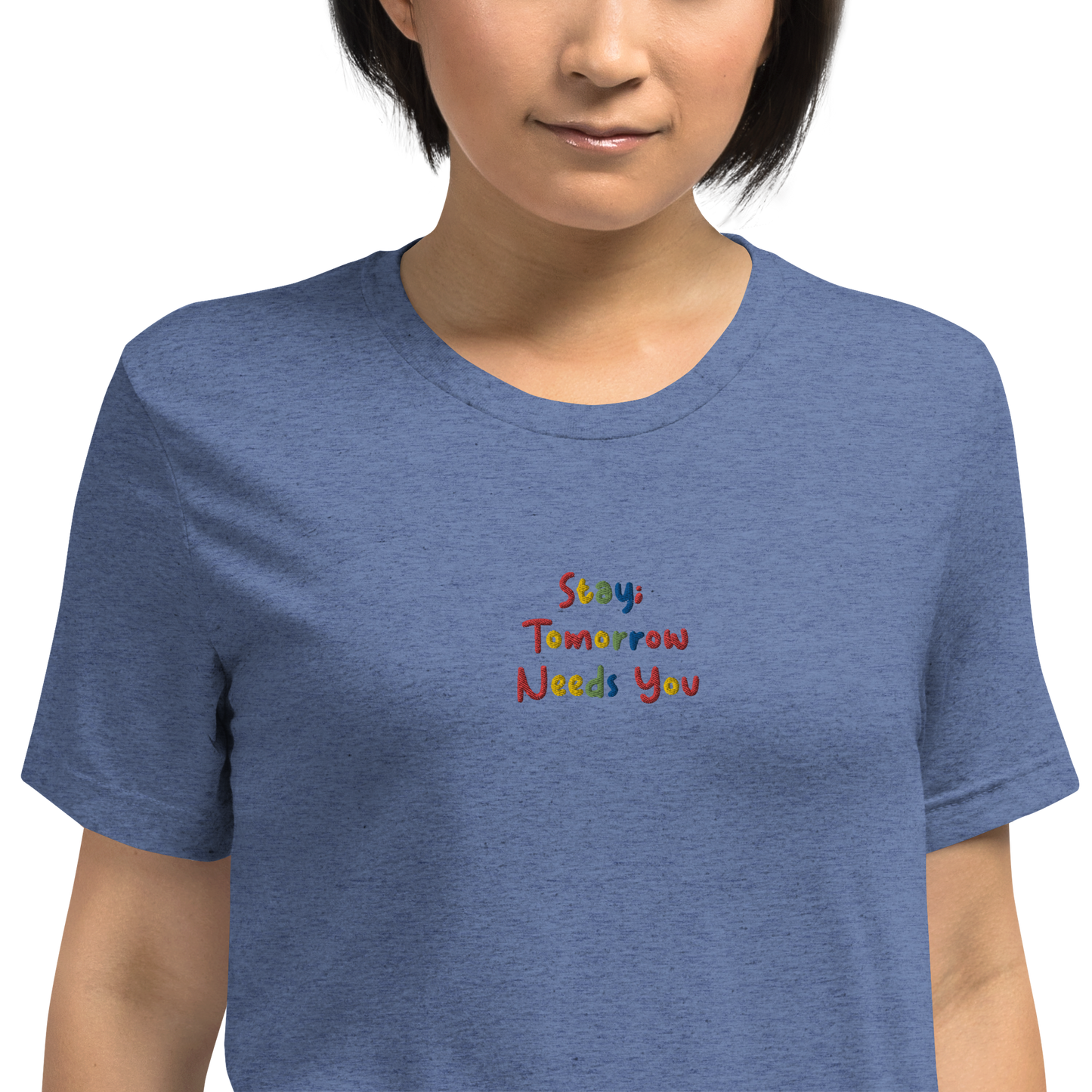 Stay; Tomorrow Needs You Embroidered Unisex T-Shirt