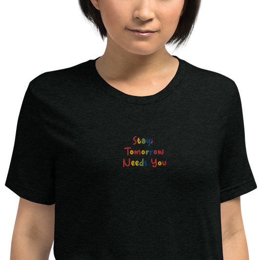 Stay; Tomorrow Needs You Embroidered Unisex T-Shirt