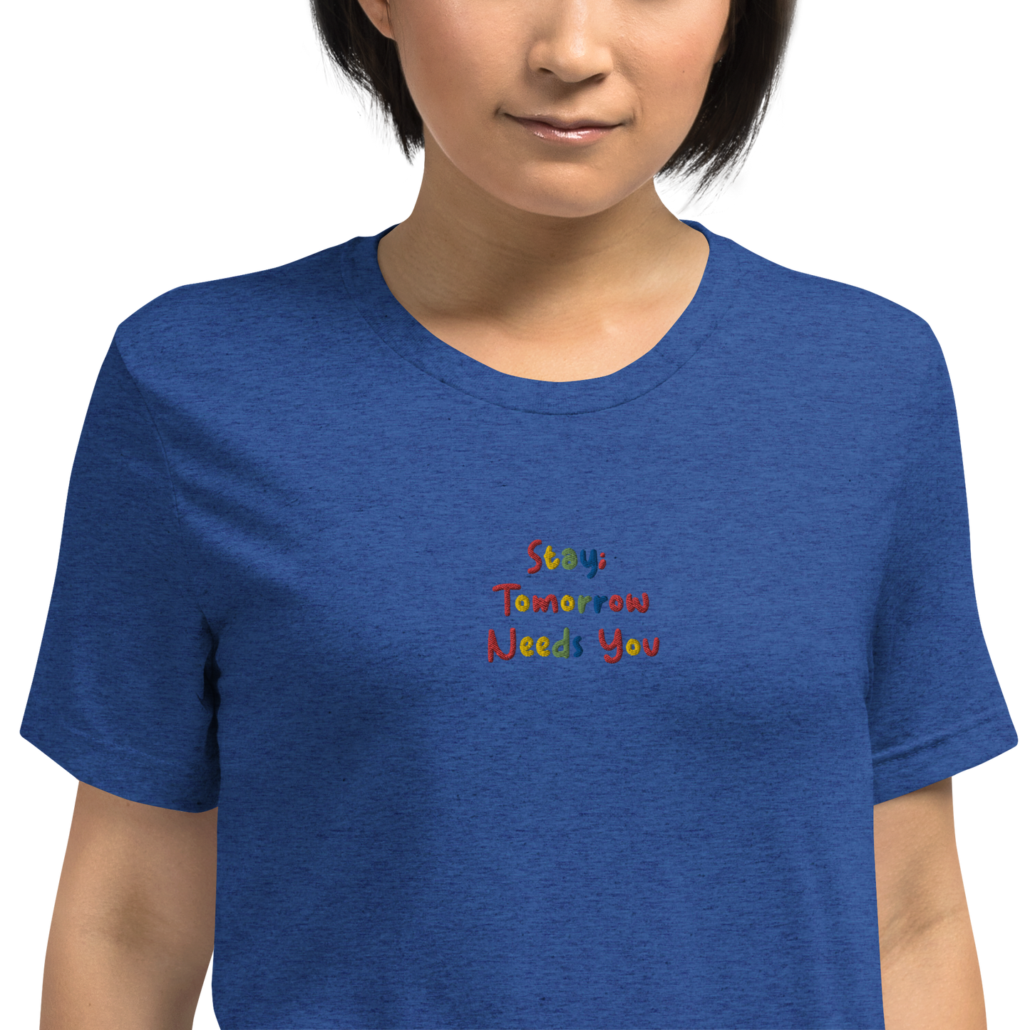 Stay; Tomorrow Needs You Embroidered Unisex T-Shirt